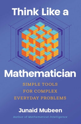 Think Like a Mathematician: Simple Tools for Complex Everyday Problems by Junaid Mubeen book cover