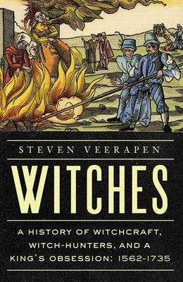Book cover of Witches: A History of Witchcraft, Witch-Hunters, and a King's Obsession: 1562-1735 by Veerapen, Steven
