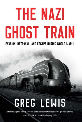 The Nazi Ghost Train: Evasion, Betrayal, and Escape During World War II by Lewis, Greg book cover