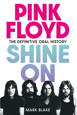 Pink Floyd: Shine on: The Definitive Oral History by Blake, Mark book cover