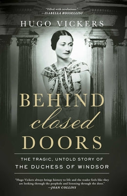 Behind Closed Doors: The Tragic, Untold Story of the Duchess of Windsor by Hugo Vickers book cover