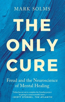 The Only Cure: Freud and the Neuroscience of Mental Healing by Mark Solms book cover