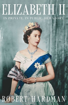 Elizabeth II: In Private. in Public. Her Story. by Hardman, Robert book cover