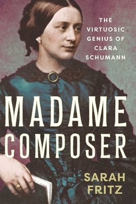 Madame Composer: The Virtuosic Genius of Clara Schumann by Sarah Fritz book cover