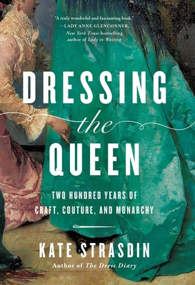 Dressing the Queen: Two Hundred Years of Craft, Couture, and Monarchy by Strasdin, Kate book cover