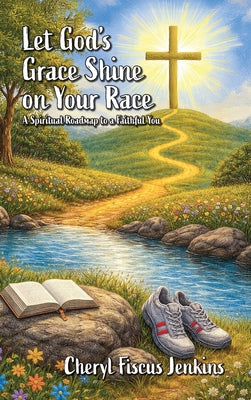 Book cover of Let God's Grace Shine on Your Race: A Spiritual Roadmap to a Faithful You by Jenkins, Cheryl Fiscus