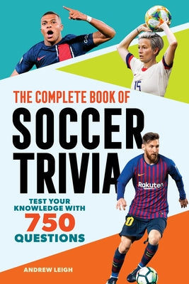Book cover of The Complete Book of Soccer Trivia: Test Your Knowledge with 750 Questions by Leigh, Andrew