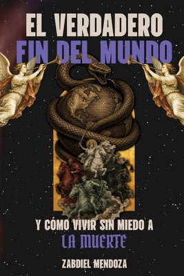 El Verdadero Fin del Mundo: Y como vivir sin miedo a la muerte by Zabdiel Mendoza book cover