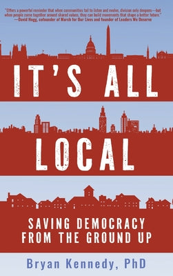 Book cover of It's All Local: Saving Democracy from the Ground Up by Kennedy, Bryan