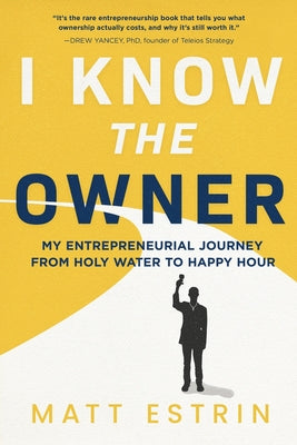 I Know the Owner: My Entrepreneurial Journey from Holy Water to Happy Hour by Matt Estrin book cover