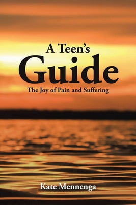 A Teen's Guide: The Joy of Pain and Suffering by Kate Mennenga book cover
