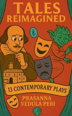 Tales Reimagined - 13 Contemporary Plays for the New World by Prasanna Vedula Peri book cover
