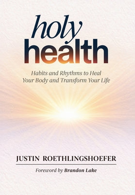 Holy Health: Habits and Rhythms to Heal Your Body and Transform Your Life by Roethlingshoefer, Justin book cover