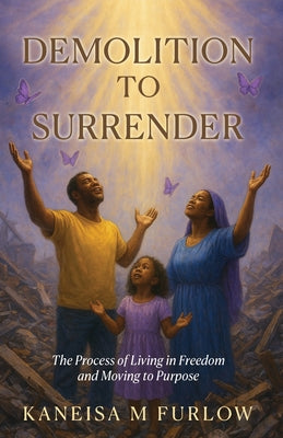 Book cover of Demolition to Surrender: The Process of Living in Freedom and Moving to Purpose by Furlow, Kaneisa M.