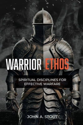 Book cover of Warrior Ethos: Spiritual Disciplines for Effective Warfare by Stout, John A.
