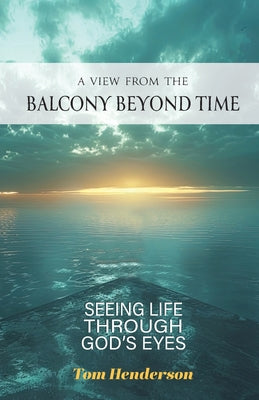 Book cover of A View From The Balcony Beyond Time: Seeing Life Through God's Eyes by Henderson, Tom