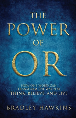 Book cover of The Power of OR: How One Word Can Transform the Way You Think, Believe, and Live by Hawkins, Bradley