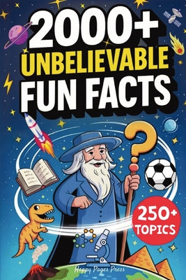 2000+ Unbelievable Fun Facts: A Collection of Never-Heard-Before but True Trivia on 250+ Topics Covering Science, History, Space, Sports & Everything by Happy Pages Press book cover