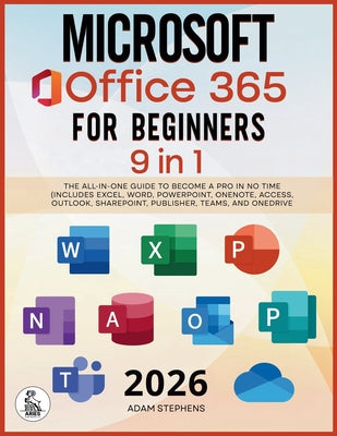 Microsoft Office 365 For Beginners: [9 in 1] The All-in-One Guide to Become a Pro in No Time (Includes Excel, Word, PowerPoint, OneNote, Access, Outlo by Stephens, Adam book cover
