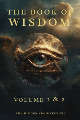 Book cover of Book of Wisdom Volume 1 and 2: The Hidden Order Behind All Things by Architecture, The Hidden