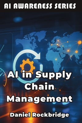 Book cover of AI in Supply Chain Management: How Artificial Intelligence is Revolutionizing Logistics, Inventory, and Global Operations by Rockbridge, Daniel