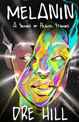 Book cover of Melanin "Black": A Series of Black Stories by Hill, Dre
