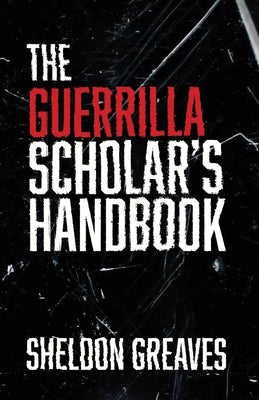 The Guerrilla Scholar's Handbook, A guide to the pursuit of learning for pleasure, empowerment, and changing the world. by Sheldon Greaves book cover