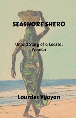 Seashore Shero: Untold Story of a Coastal Woman by Lourdes Vijayan book cover