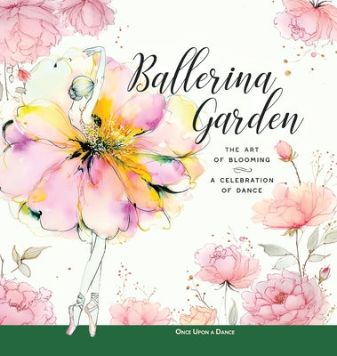 Ballerina Garden: The Art of Blooming: A Celebration of Dance by Once Upon A. Dance book cover