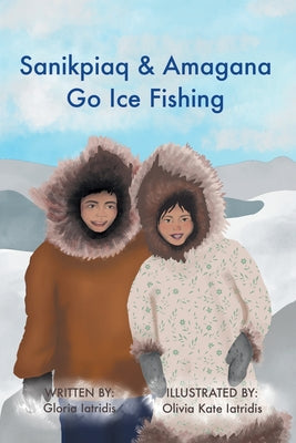 Sanikpiaq and Amagana Go Ice Fishing by Gloria Iatridis book cover