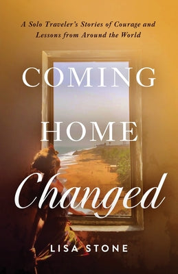Coming Home Changed: A Solo Traveler's Stories of Courage and Lessons from Around the World by Stone book cover