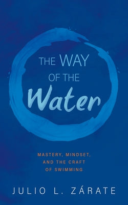 The Way of the Water: Mastery, Mindset, and the Craft of Swimming by Z book cover