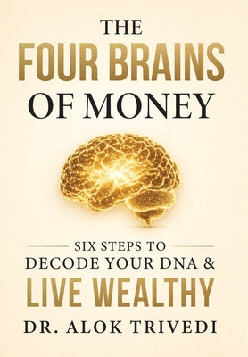 The Four Brains of Money: Six Steps to Decode Your DNA & Live Wealthy by Trivedi, Alok book cover