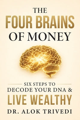 The Four Brains of Money: Six Steps to Decode Your DNA & Live Wealthy by Trivedi, Alok book cover