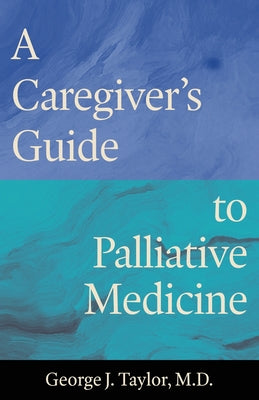 A Caregiver's Guide to Palliative Medicine by George J. Taylor book cover