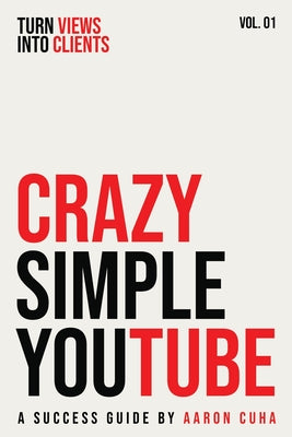 Crazy Simple YouTube: Turn Views Into Clients by Aaron Cuha book cover