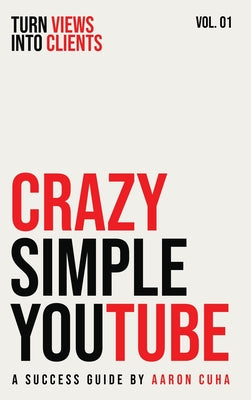 Crazy Simple YouTube: Turn Views Into Clients by Aaron Cuha book cover
