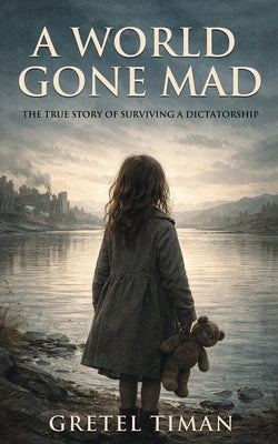 Book cover of A World Gone Mad: The True Story of Surviving a Dictatorship (New Edition) by Timan, Gretel