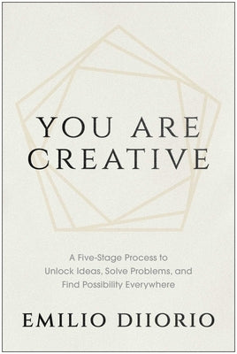 You Are Creative: A Five-Stage Process to Unlock Ideas, Solve Problems, and Find Possibility Everywhere by Emilio DiIorio book cover