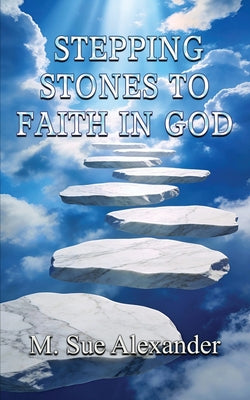 Book cover of Stepping Stones to Faith in God by Alexander, M. Sue