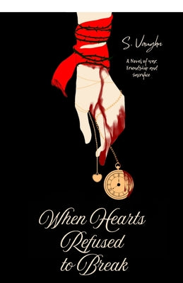 When Hearts Refused to Break: A Novel of War, Friendship, and Sacrifice by S Vaughn book cover