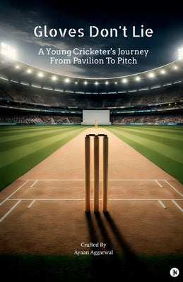 Gloves Don't Lie: A Young Cricketer's Journey From Pavilion To Pitch by Ayaan Aggarwal book cover
