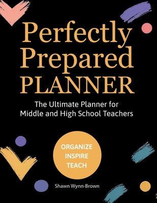 Perfectly Prepared Planner, The Ultimate Planner for Middle and High School Teachers by Shawn Wynn-Brown book cover