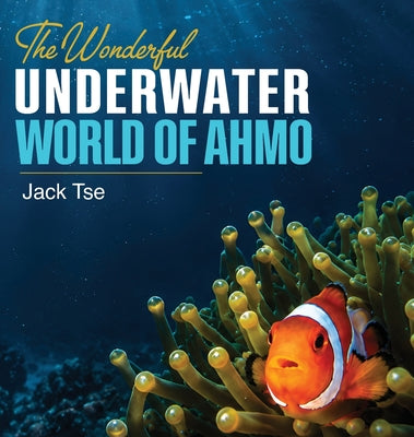 The wonderful underwater world of Ahmo by Jack J. Tse book cover