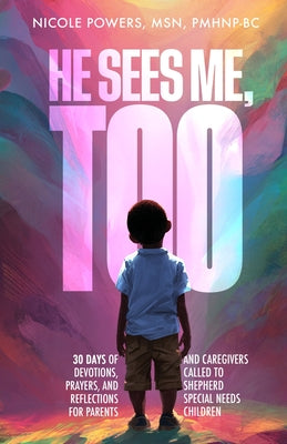 Book cover of He Sees Me, Too: 30 Days of Devotions, Prayers, and Reflections for Parents and Caregivers Called to Shepherd Special Needs Children by Powers, Nicole