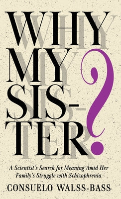 Why My Sister? A Scientist's Search for Meaning Amid Her Family's Struggle with Schizophrenia by Consuelo Walss-Bass book cover