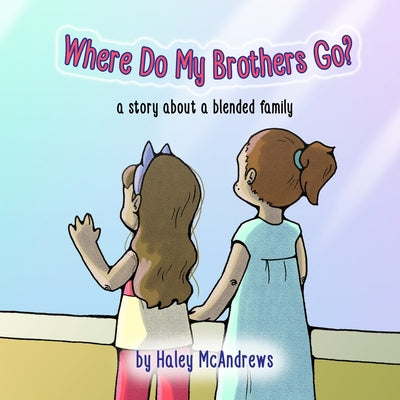 Where Do My Brothers Go?: a story about a blended family by Haley McAndrews book cover