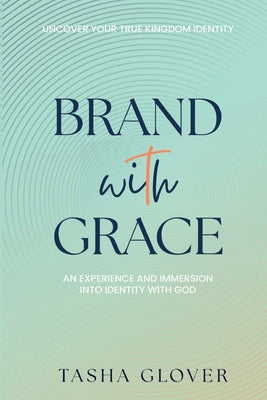Brand With Grace: Uncover Your True Kingdom Identity by Tasha Glover book cover