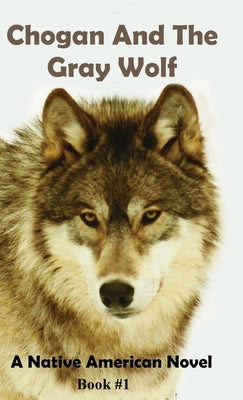 Chogan and the Gray Wolf: A Native American Series by Larry Buege book cover