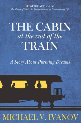 The Cabin at the End of the Train: A Story About Pursuing Dreams by Ivanov, Michael V. book cover
